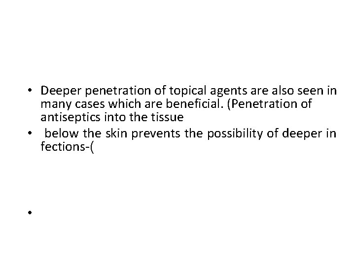  • Deeper penetration of topical agents are also seen in many cases which