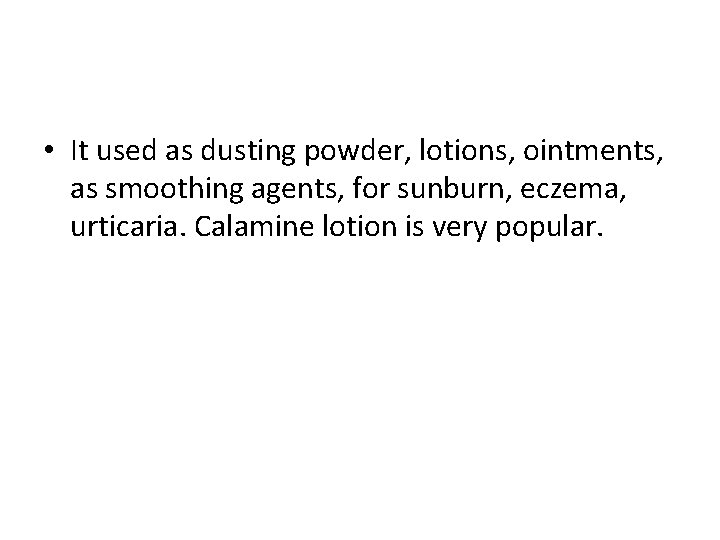  • It used as dusting powder, lotions, ointments, as smoothing agents, for sunburn,