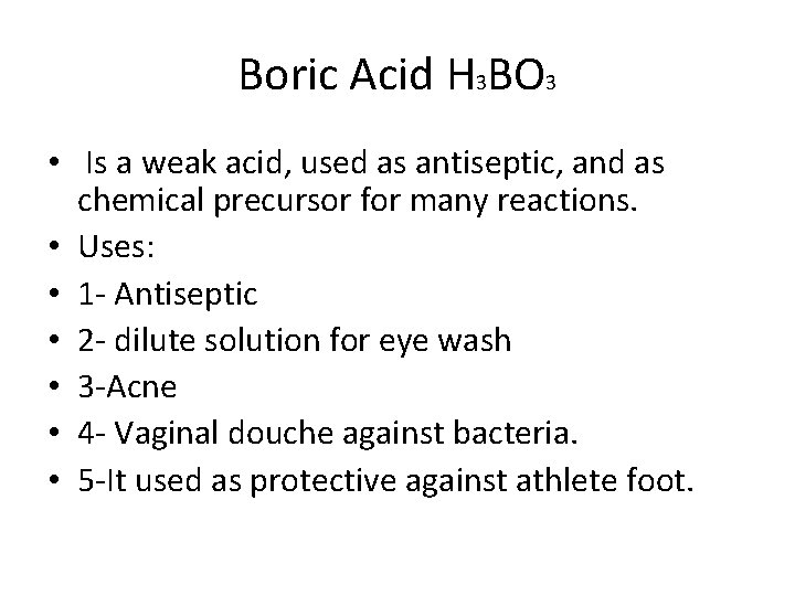 Boric Acid H 3 BO 3 • Is a weak acid, used as antiseptic,