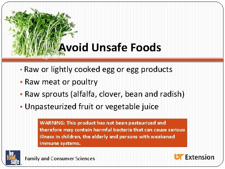 Avoid Unsafe Foods • Raw or lightly cooked egg or egg products • Raw Avoid Unsafe Foods • Raw or lightly cooked egg or egg products • Raw