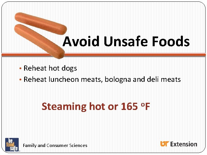 Avoid Unsafe Foods • Reheat hot dogs • Reheat luncheon meats, bologna and deli Avoid Unsafe Foods • Reheat hot dogs • Reheat luncheon meats, bologna and deli