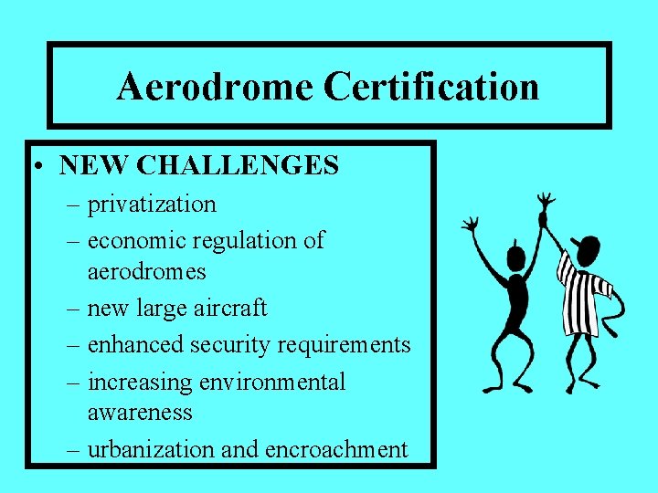 Aerodrome Certification • NEW CHALLENGES – privatization – economic regulation of aerodromes – new