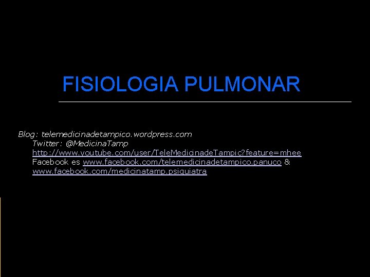 FISIOLOGIA PULMONAR Blog: telemedicinadetampico. wordpress. com Twitter: @Medicina. Tamp http: //www. youtube. com/user/Tele. Medicinade.