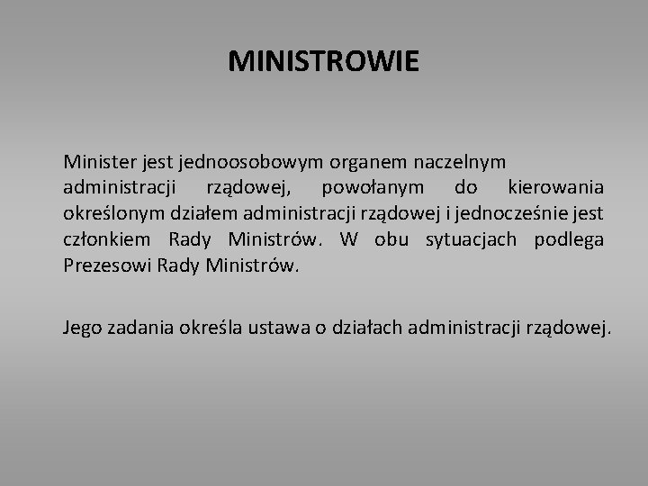 MINISTROWIE Minister jest jednoosobowym organem naczelnym administracji rządowej, powołanym do kierowania określonym działem administracji