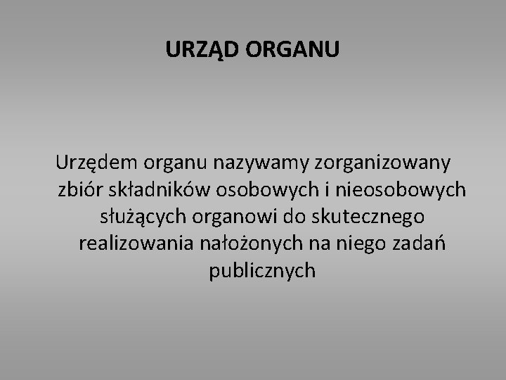 URZĄD ORGANU Urzędem organu nazywamy zorganizowany zbiór składników osobowych i nieosobowych służących organowi do