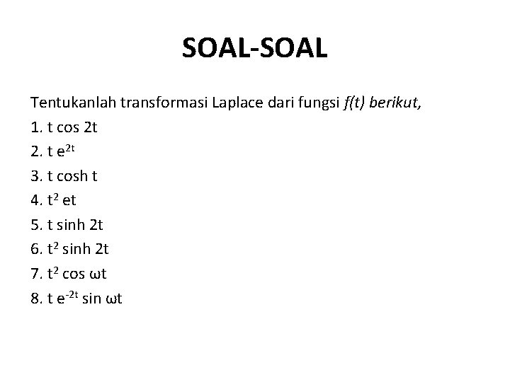 SOAL-SOAL Tentukanlah transformasi Laplace dari fungsi ƒ(t) berikut, 1. t cos 2 t 2. SOAL-SOAL Tentukanlah transformasi Laplace dari fungsi ƒ(t) berikut, 1. t cos 2 t 2.