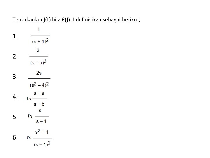 Tentukanlah ƒ(t) bila £(ƒ) didefinisikan sebagai berikut, 1. 2. 3. 4. 5. 6. Tentukanlah ƒ(t) bila £(ƒ) didefinisikan sebagai berikut, 1. 2. 3. 4. 5. 6.