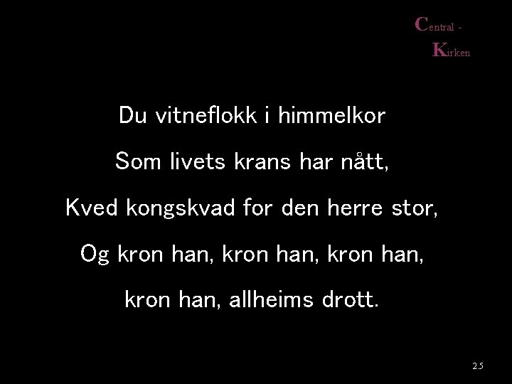 Central Kirken Du vitneflokk i himmelkor Som livets krans har nått, Kved kongskvad for