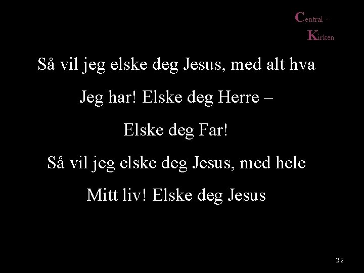 Central Kirken Så vil jeg elske deg Jesus, med alt hva Jeg har! Elske