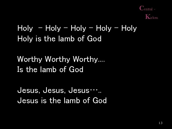 Central Kirken Holy - Holy – Holy is the lamb of God Worthy. .