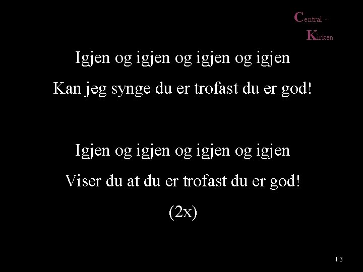 Central Kirken Igjen og igjen Kan jeg synge du er trofast du er god!