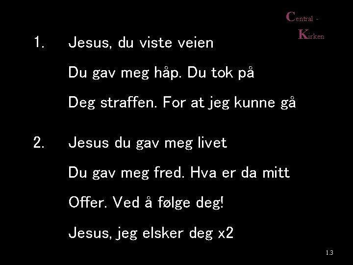 1. Jesus, du viste veien Central Kirken Du gav meg håp. Du tok på