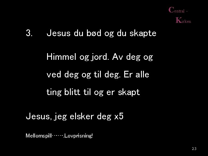 Central Kirken 3. Jesus du bød og du skapte Himmel og jord. Av deg