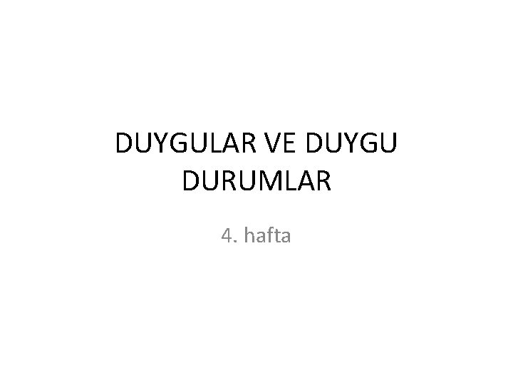 DUYGULAR VE DUYGU DURUMLAR 4. hafta 