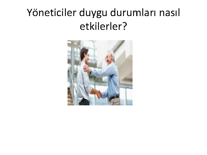 Yöneticiler duygu durumları nasıl etkilerler? 