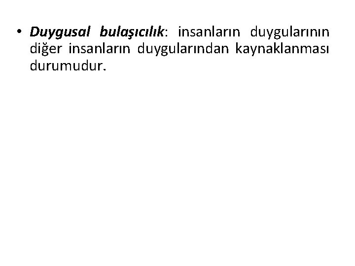  • Duygusal bulaşıcılık: insanların duygularının diğer insanların duygularından kaynaklanması durumudur. 