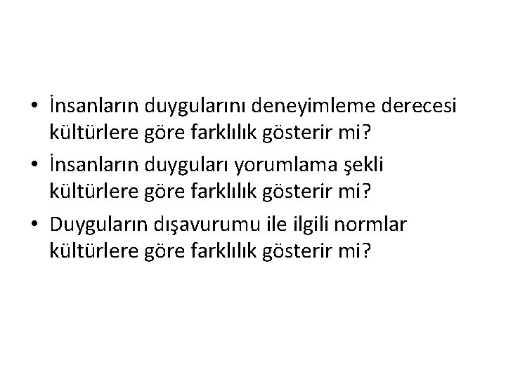  • İnsanların duygularını deneyimleme derecesi kültürlere göre farklılık gösterir mi? • İnsanların duyguları