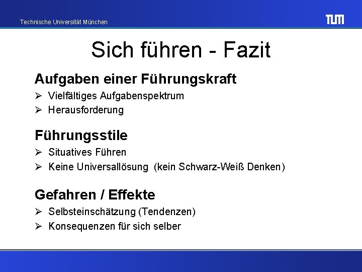 Technische Universität München Sich führen - Fazit Aufgaben einer Führungskraft Ø Vielfältiges Aufgabenspektrum Ø