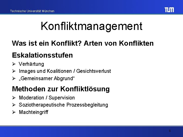 Technische Universität München Konfliktmanagement Was ist ein Konflikt? Arten von Konflikten Eskalationsstufen Ø Verhärtung