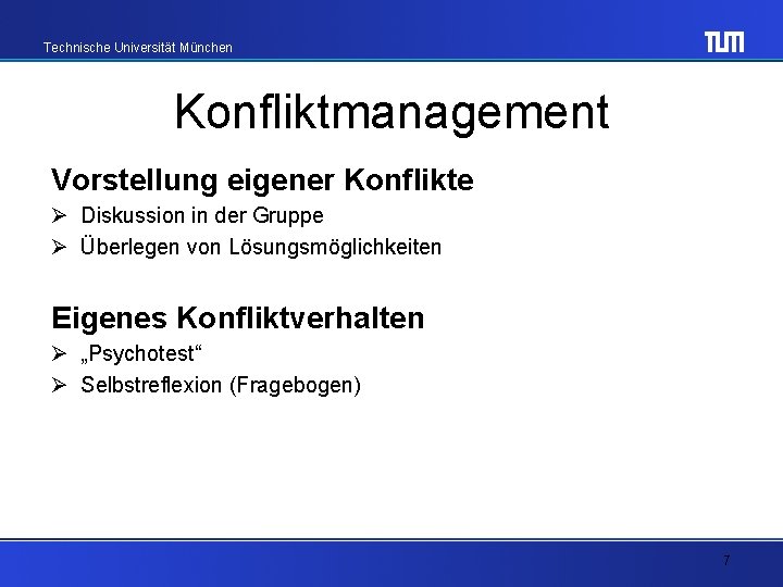 Technische Universität München Konfliktmanagement Vorstellung eigener Konflikte Ø Diskussion in der Gruppe Ø Überlegen