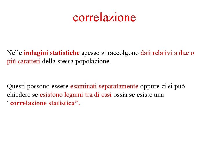 correlazione Nelle indagini statistiche spesso si raccolgono dati relativi a due o più caratteri