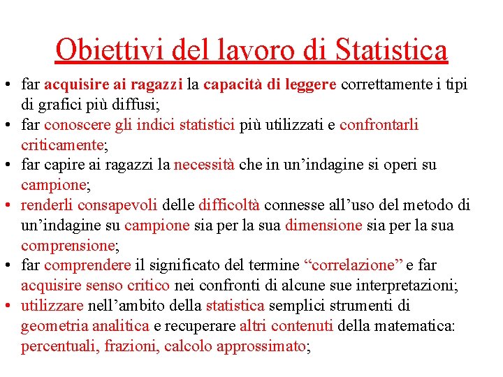 Obiettivi del lavoro di Statistica • far acquisire ai ragazzi la capacità di leggere