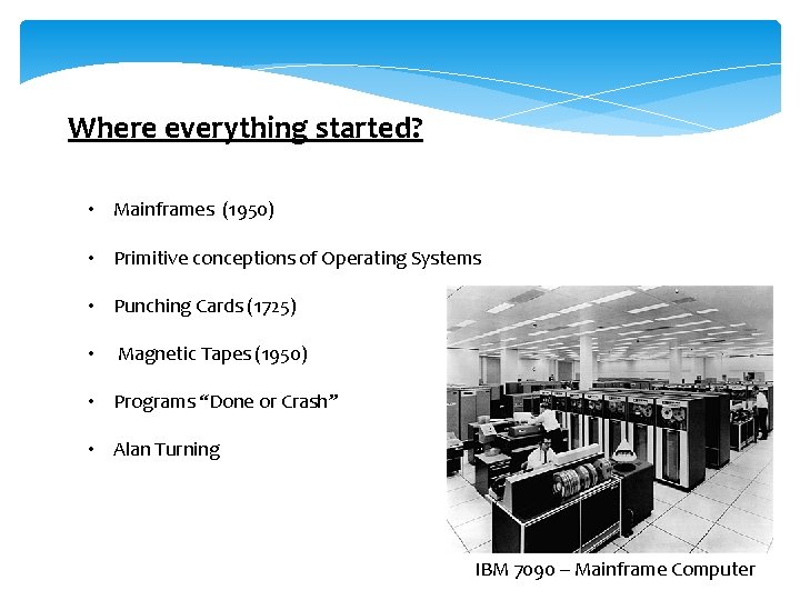 Where everything started? • Mainframes (1950) • Primitive conceptions of Operating Systems • Punching