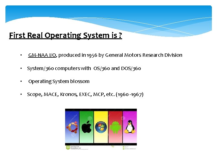 First Real Operating System is ? • GM-NAA I/O, produced in 1956 by General