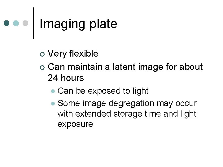 Imaging plate Very flexible ¢ Can maintain a latent image for about 24 hours