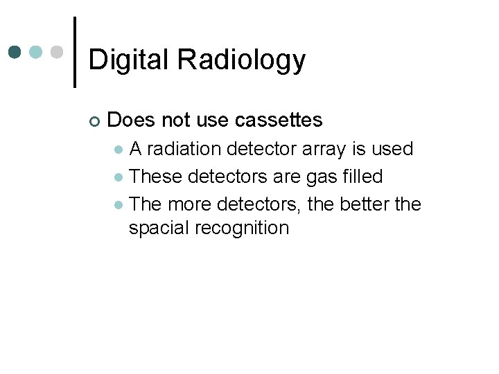 Digital Radiology ¢ Does not use cassettes A radiation detector array is used l