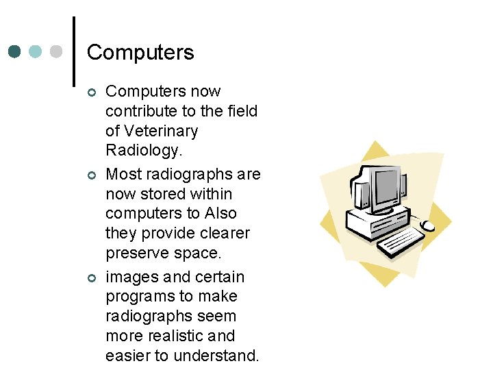 Computers ¢ ¢ ¢ Computers now contribute to the field of Veterinary Radiology. Most