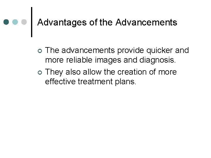 Advantages of the Advancements ¢ ¢ The advancements provide quicker and more reliable images