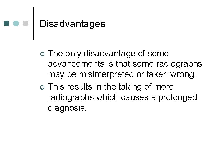 Disadvantages ¢ ¢ The only disadvantage of some advancements is that some radiographs may