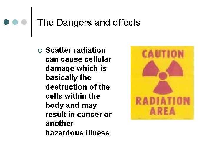 The Dangers and effects ¢ Scatter radiation cause cellular damage which is basically the
