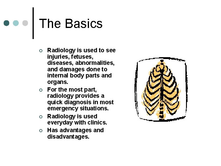 The Basics ¢ ¢ Radiology is used to see injuries, fetuses, diseases, abnormalities, and
