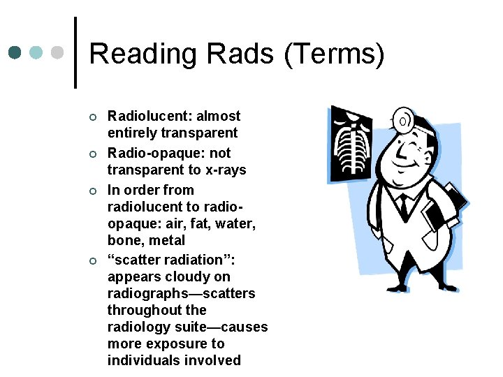 Reading Rads (Terms) ¢ ¢ Radiolucent: almost entirely transparent Radio-opaque: not transparent to x-rays