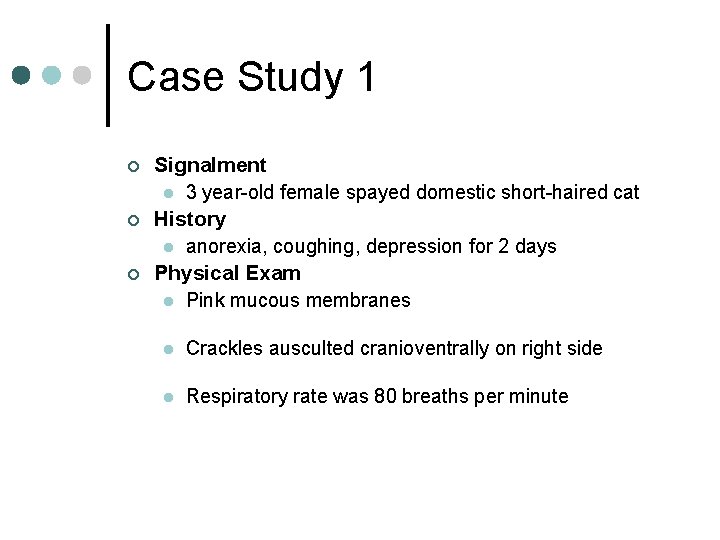 Case Study 1 ¢ ¢ ¢ Signalment l 3 year-old female spayed domestic short-haired