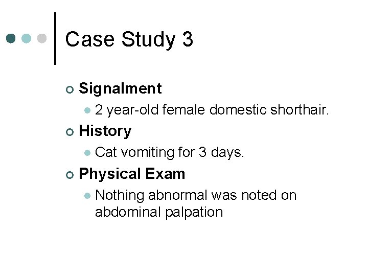 Case Study 3 ¢ Signalment l ¢ History l ¢ 2 year-old female domestic