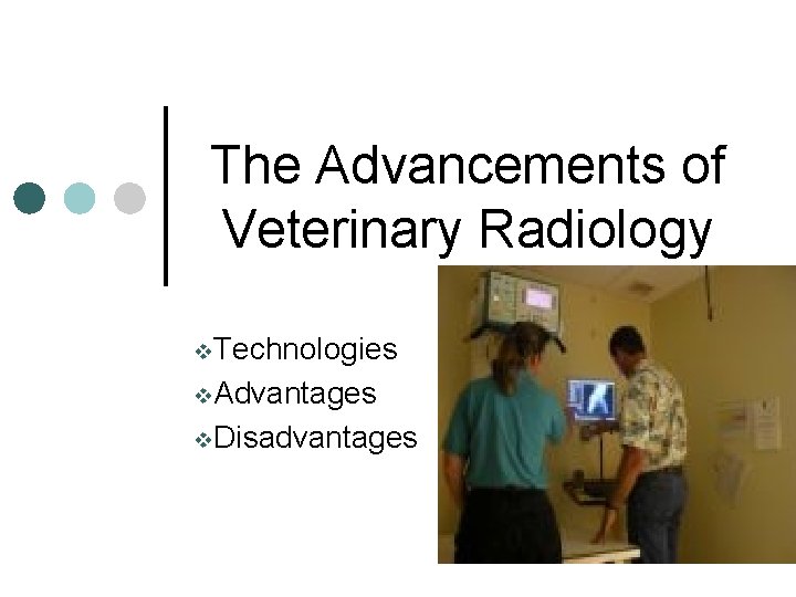 The Advancements of Veterinary Radiology v. Technologies v. Advantages v. Disadvantages 