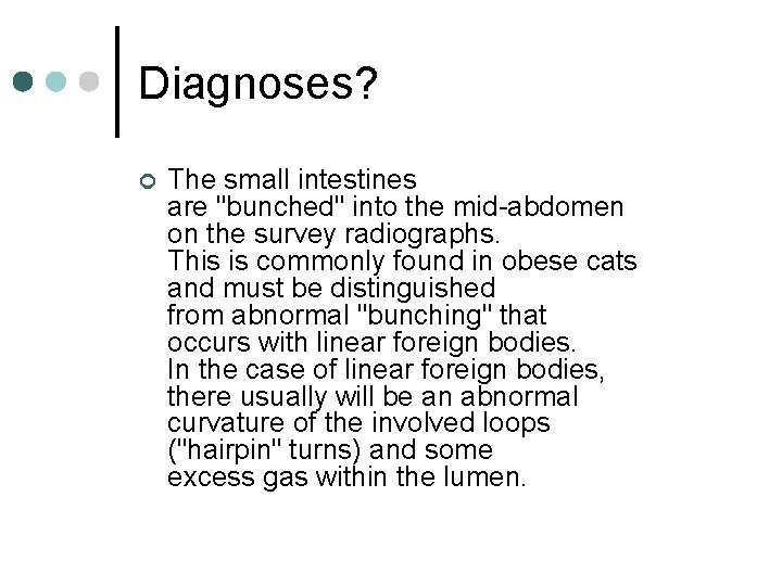 Diagnoses? ¢ The small intestines are "bunched" into the mid-abdomen on the survey radiographs.