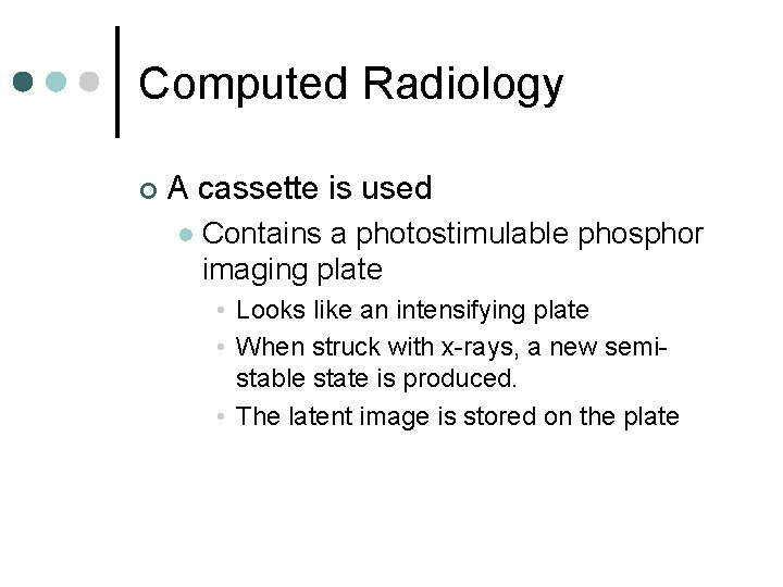 Computed Radiology ¢ A cassette is used l Contains a photostimulable phosphor imaging plate