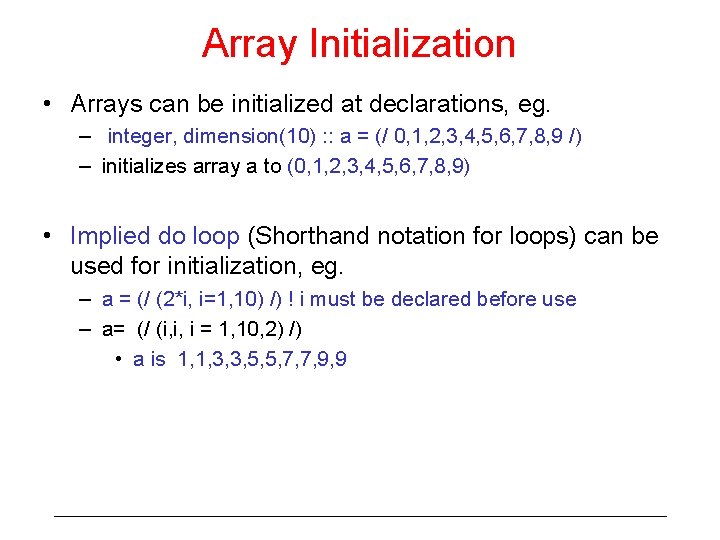 Array Initialization • Arrays can be initialized at declarations, eg. – integer, dimension(10) :