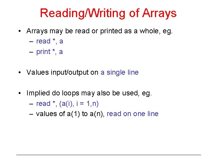 Reading/Writing of Arrays • Arrays may be read or printed as a whole, eg.