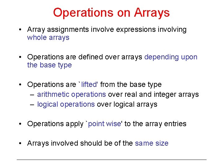 Operations on Arrays • Array assignments involve expressions involving whole arrays • Operations are