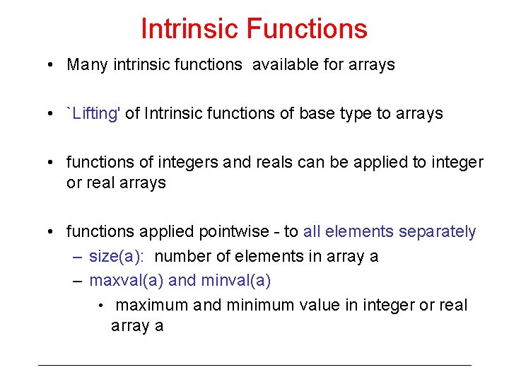 Intrinsic Functions • Many intrinsic functions available for arrays • `Lifting' of Intrinsic functions