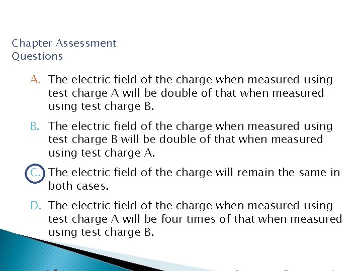 Chapter Assessment Questions A. The electric field of the charge when measured using test