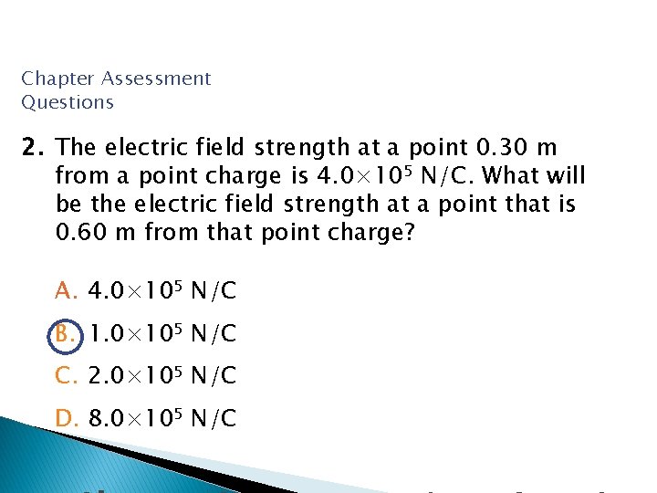 Chapter Assessment Questions 2. The electric field strength at a point 0. 30 m