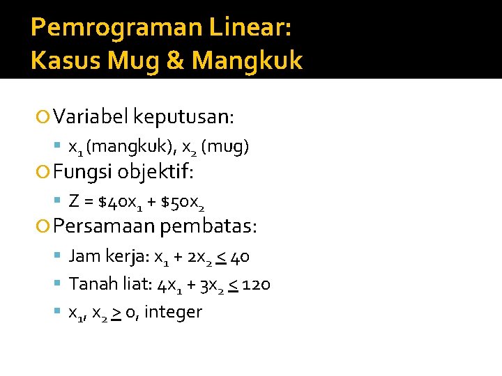 Pemrograman Linear: Kasus Mug & Mangkuk Variabel keputusan: x 1 (mangkuk), x 2 (mug)