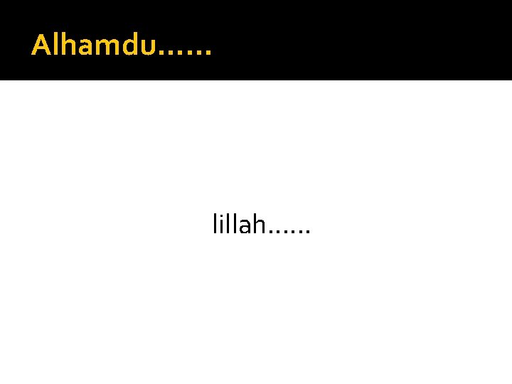 Alhamdu…… lillah. . . 