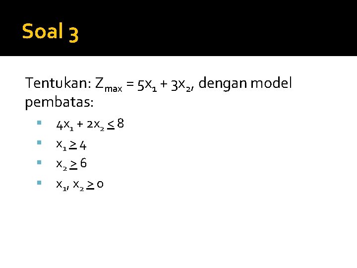 Soal 3 Tentukan: Zmax = 5 x 1 + 3 x 2, dengan model